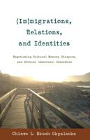 (Im)migrations, Relations, and Identities; Negotiating Cultural Memory, Diaspora, and African (American) Identities