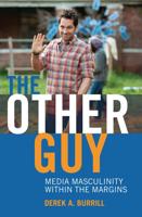 The Other Guy; Media Masculinity Within the Margins
