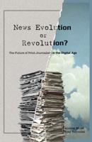 News Evolution or Revolution?; The Future of Print Journalism in the Digital Age