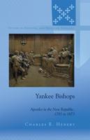 Yankee Bishops; Apostles in the New Republic, 1783 to 1873