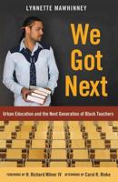 We Got Next; Urban Education and the Next Generation of Black Teachers