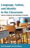 Language, Nation, and Identity in the Classroom; Legacies of Modernity and Colonialism in Schooling
