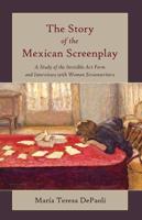 The Story of the Mexican Screenplay; A Study of the Invisible Art Form and Interviews with Women Screenwriters