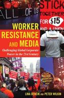 Worker Resistance and Media; Challenging Global Corporate Power in the 21st Century