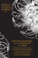 Servants, Masters, and the Coercion of Labor; Inventing the Rhetoric of Slavery, the Verbal Sanctuaries Which Sustain It, and How It Was Used to Sanitize American Slavery's History