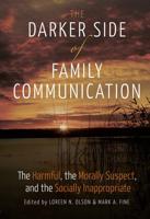 The Darker Side of Family Communication; The Harmful, the Morally Suspect, and the Socially Inappropriate