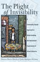 The Plight of Invisibility; A Community-Based Approach to Understanding the Educational Experiences of Urban Latina/os