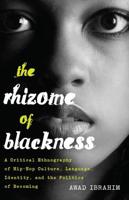 The Rhizome of Blackness; A Critical Ethnography of Hip-Hop Culture, Language, Identity, and the Politics of Becoming