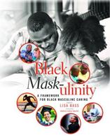 Black Mask-ulinity; A Framework for Black Masculine Caring