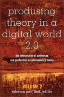 Produsing Theory in a Digital World 2.0; The Intersection of Audiences and Production in Contemporary Theory - Volume 2