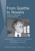 From Goethe to Novalis; Studies in Classicism and Romanticism: "Festschrift" for Dennis F. Mahoney in Celebration of his Sixty-Fifth Birthday