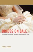 Brides on Sale; Taiwanese Cross-Border Marriages in a Globalizing Asia
