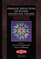 Prismatic Reflections on Spanish Golden Age Theater; Essays in Honor of Matthew D. Stroud