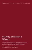 Adapting Shahrazad's Odyssey; The Female Wanderer and Storyteller in Victorian and Contemporary Middle Eastern Literature