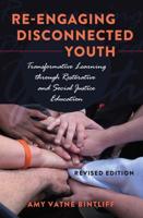 Re-engaging Disconnected Youth; Transformative Learning through Restorative and Social Justice Education - Revised Edition