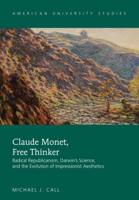Claude Monet, Free Thinker; Radical Republicanism, Darwin's Science, and the Evolution of Impressionist Aesthetics