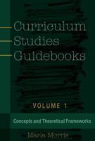 Curriculum Studies Guidebooks; Volume 1- Concepts and Theoretical Frameworks