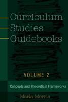 Curriculum Studies Guidebooks; Volume 2- Concepts and Theoretical Frameworks