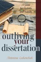 Outliving Your Dissertation; A Guide for Students and Faculty