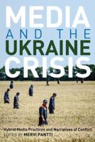Media and the Ukraine Crisis; Hybrid Media Practices and Narratives of Conflict
