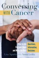 Conversing with Cancer; How to Ask Questions, Find and Share Information, and Make the Best Decisions