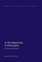 In the Beginning Is Philosophy; On Desire and the Good