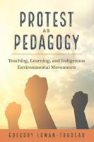 Protest as Pedagogy; Teaching, Learning, and Indigenous Environmental Movements