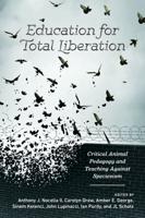 Education for Total Liberation; Critical Animal Pedagogy and Teaching Against Speciesism