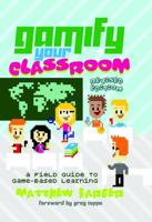Gamify Your Classroom; A Field Guide to Game-Based Learning - Revised edition