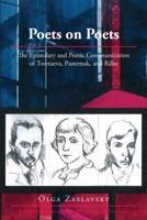 Poets on Poets; The Epistolary and Poetic Communication of Tsvetaeva, Pasternak, and Rilke