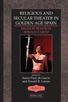 Religious and Secular Theater in Golden Age Spain; Essays in Honor of Donald T. Dietz