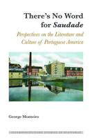 There's No Word for Saudade; Perspectives on the Literature and Culture of Portuguese America