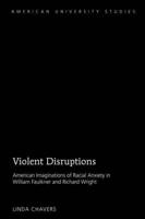 Violent Disruptions; American Imaginations of Racial Anxiety in William Faulkner and Richard Wright