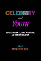 Celebrity and Youth; Mediated Audiences, Fame Aspirations, and Identity Formation