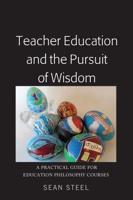 Teacher Education and the Pursuit of Wisdom; A Practical Guide for Education Philosophy Courses