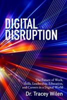 Digital Disruption; The Future of Work, Skills, Leadership, Education, and Careers in a Digital World