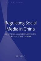 Regulating Social Media in China; Foucauldian Governmentality and the Public Sphere