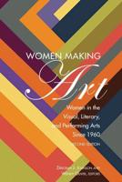 Women Making Art; Women in the Visual, Literary, and Performing Arts Since 1960, Second Edition