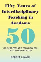 Fifty Years of Interdisciplinary Teaching in Academe; One Professor's Pedagogical Tips and Reflections