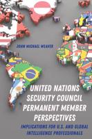 United Nations Security Council Permanent Member Perspectives; Implications for U.S. and Global Intelligence Professionals