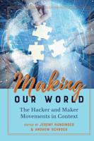Making Our World; The Hacker and Maker Movements in Context