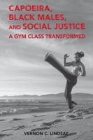Capoeira, Black Males, and Social Justice; A Gym Class Transformed