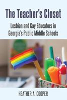The Teacher's Closet; Lesbian and Gay Educators in Georgia's Public Middle Schools