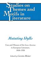 Mutating Idylls; Uses and Misuses of the Locus Amoenus in European Literature, 1850-1930