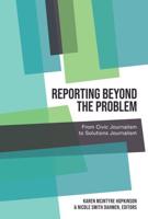 Reporting Beyond the Problem; From Civic Journalism to Solutions Journalism