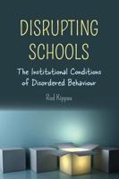 Disrupting Schools; The Institutional Conditions of Disordered Behaviour