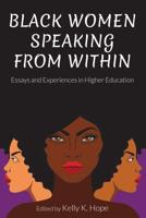 Black Women Speaking From Within; Essays and Experiences in Higher Education