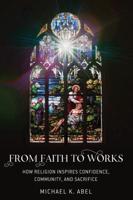 From Faith to Works; How Religion Inspires Confidence, Community, and Sacrifice