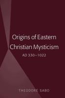 Origins of Eastern Christian Mysticism; AD 330-1022