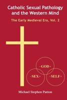 Catholic Sexual Pathology and the Western Mind. Vol. 2 The Medieval Era